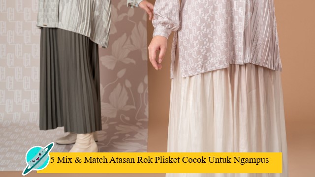 5 Mix & Match Atasan Rok Plisket Cocok Untuk Ngampus